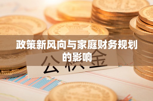 乐山政策新风向与家庭财务规划的影响