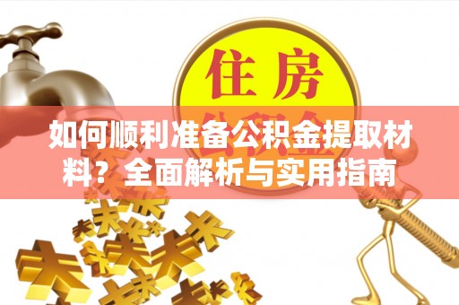 乐山如何顺利准备公积金提取材料？全面解析与实用指南