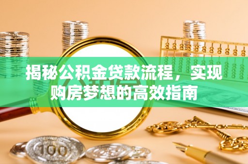 乐山揭秘公积金贷款流程，实现购房梦想的高效指南