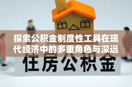乐山探索公积金制度性工具在现代经济中的多重角色与深远影响