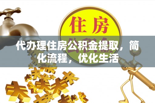 乐山代办理住房公积金提取，简化流程，优化生活