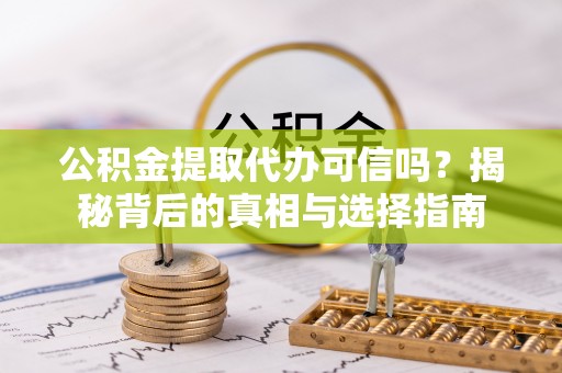 乐山公积金提取代办可信吗？揭秘背后的真相与选择指南