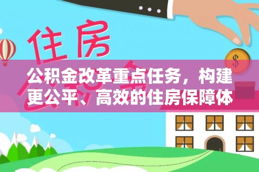 乐山公积金改革重点任务，构建更公平、高效的住房保障体系