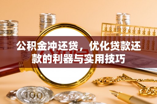 乐山公积金冲还贷，优化贷款还款的利器与实用技巧