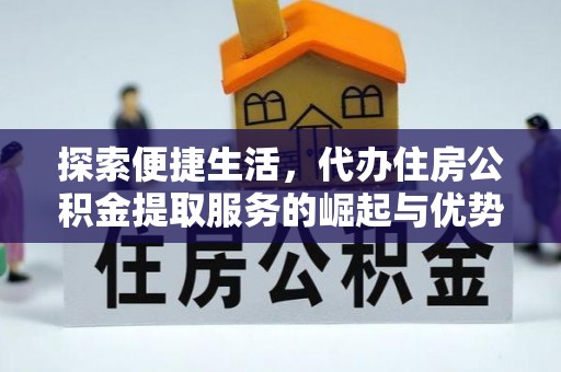 乐山探索便捷生活，代办住房公积金提取服务的崛起与优势