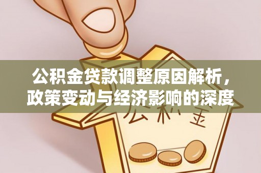 乐山公积金贷款调整原因解析，政策变动与经济影响的深度探讨