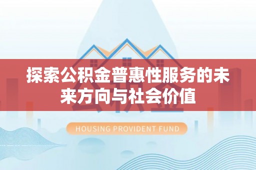 乐山探索公积金普惠性服务的未来方向与社会价值