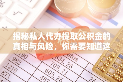 乐山揭秘私人代办提取公积金的真相与风险，你需要知道这些！
