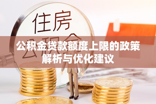 乐山公积金贷款额度上限的政策解析与优化建议