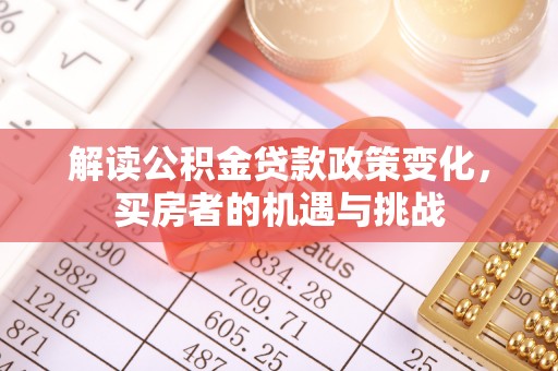 乐山解读公积金贷款政策变化，买房者的机遇与挑战