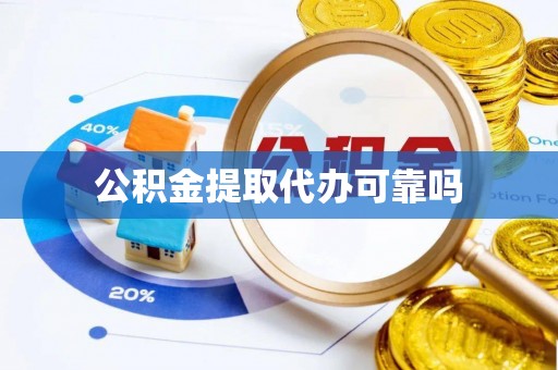 乐山公积金提取代办可靠吗