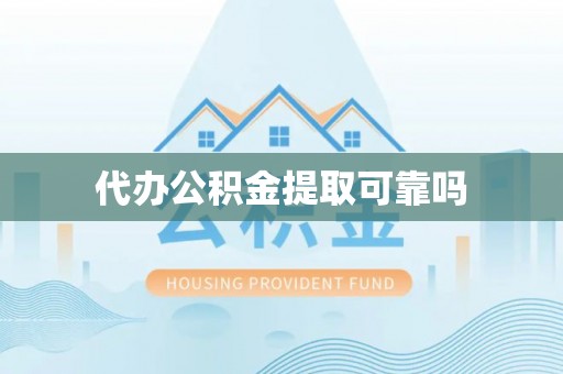 乐山代办公积金提取可靠吗