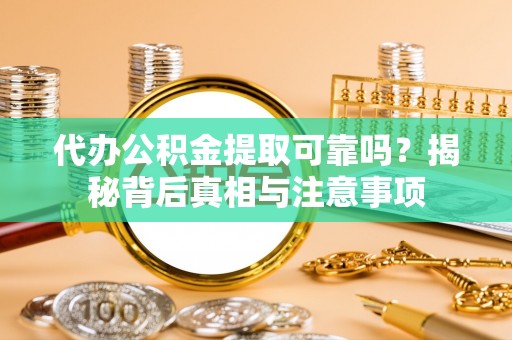 乐山代办公积金提取可靠吗？揭秘背后真相与注意事项