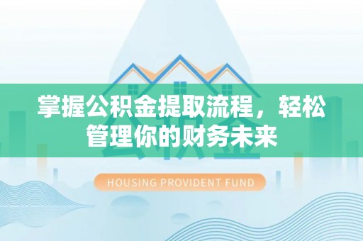 乐山掌握公积金提取流程，轻松管理你的财务未来