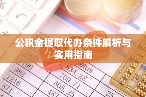 乐山公积金提取代办条件解析与实用指南