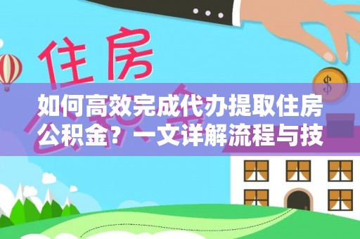 乐山如何高效完成代办提取住房公积金？一文详解流程与技巧