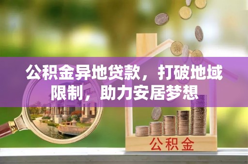 乐山公积金异地贷款，打破地域限制，助力安居梦想