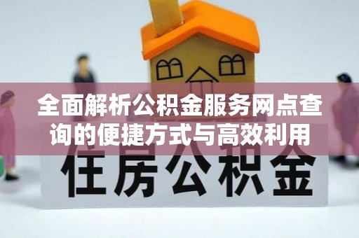 乐山全面解析公积金服务网点查询的便捷方式与高效利用