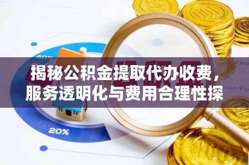 乐山揭秘公积金提取代办收费，服务透明化与费用合理性探讨