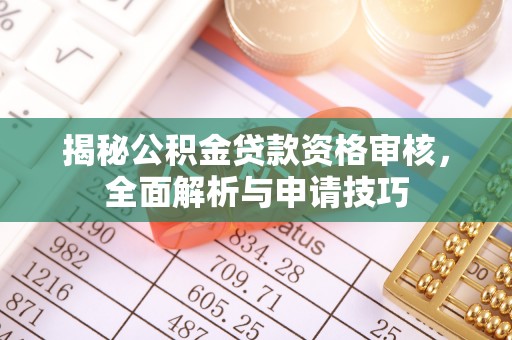 乐山揭秘公积金贷款资格审核，全面解析与申请技巧