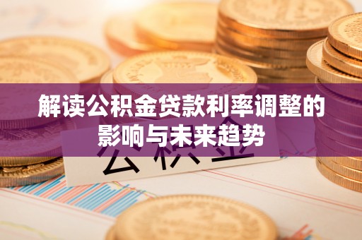 乐山解读公积金贷款利率调整的影响与未来趋势