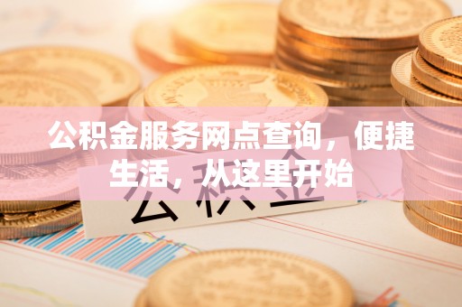 乐山公积金服务网点查询，便捷生活，从这里开始