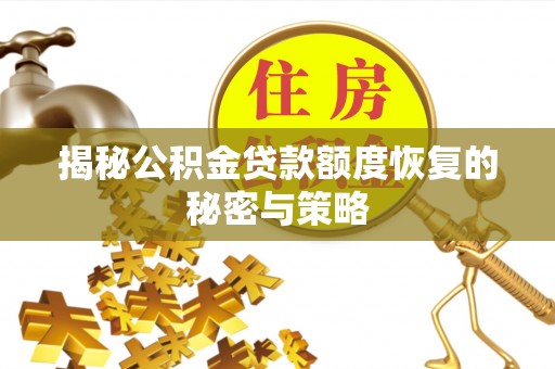 乐山揭秘公积金贷款额度恢复的秘密与策略