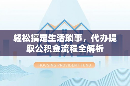 乐山轻松搞定生活琐事，代办提取公积金流程全解析
