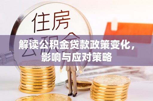 乐山解读公积金贷款政策变化，影响与应对策略