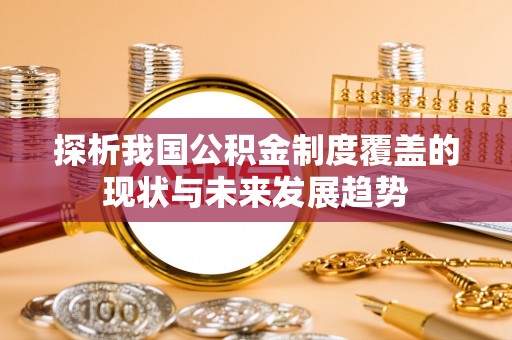 乐山探析我国公积金制度覆盖的现状与未来发展趋势