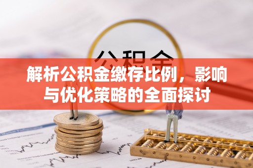 乐山解析公积金缴存比例，影响与优化策略的全面探讨