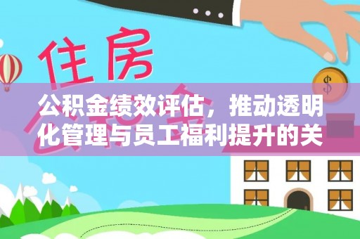 乐山公积金绩效评估，推动透明化管理与员工福利提升的关键