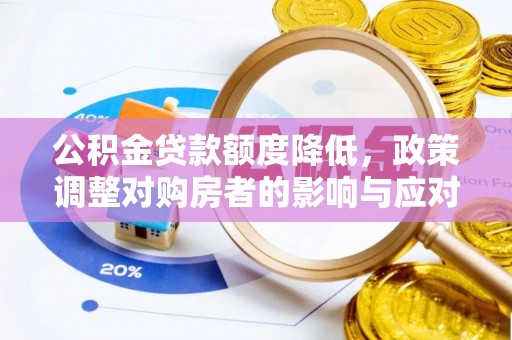乐山公积金贷款额度降低，政策调整对购房者的影响与应对策略